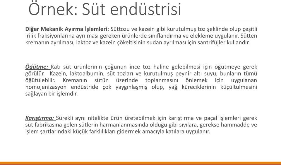 Öğütme: Katı süt ürünlerinin çoğunun ince toz haline gelebilmesi için öğütmeye gerek görülür. Kazein, laktoalbumin, süt tozları ve kurutulmuş peynir altı suyu, bunların tümü öğütülebilir.