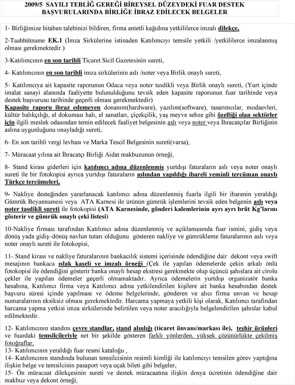 ) 3-Katılımcının en son tarihli Ticaret Sicil Gazetesinin sureti, 4- Katılımcının en son tarihli imza sirkülerinin aslı /noter veya Birlik onaylı sureti, 5- Katılımcıya ait kapasite raporunun Odaca