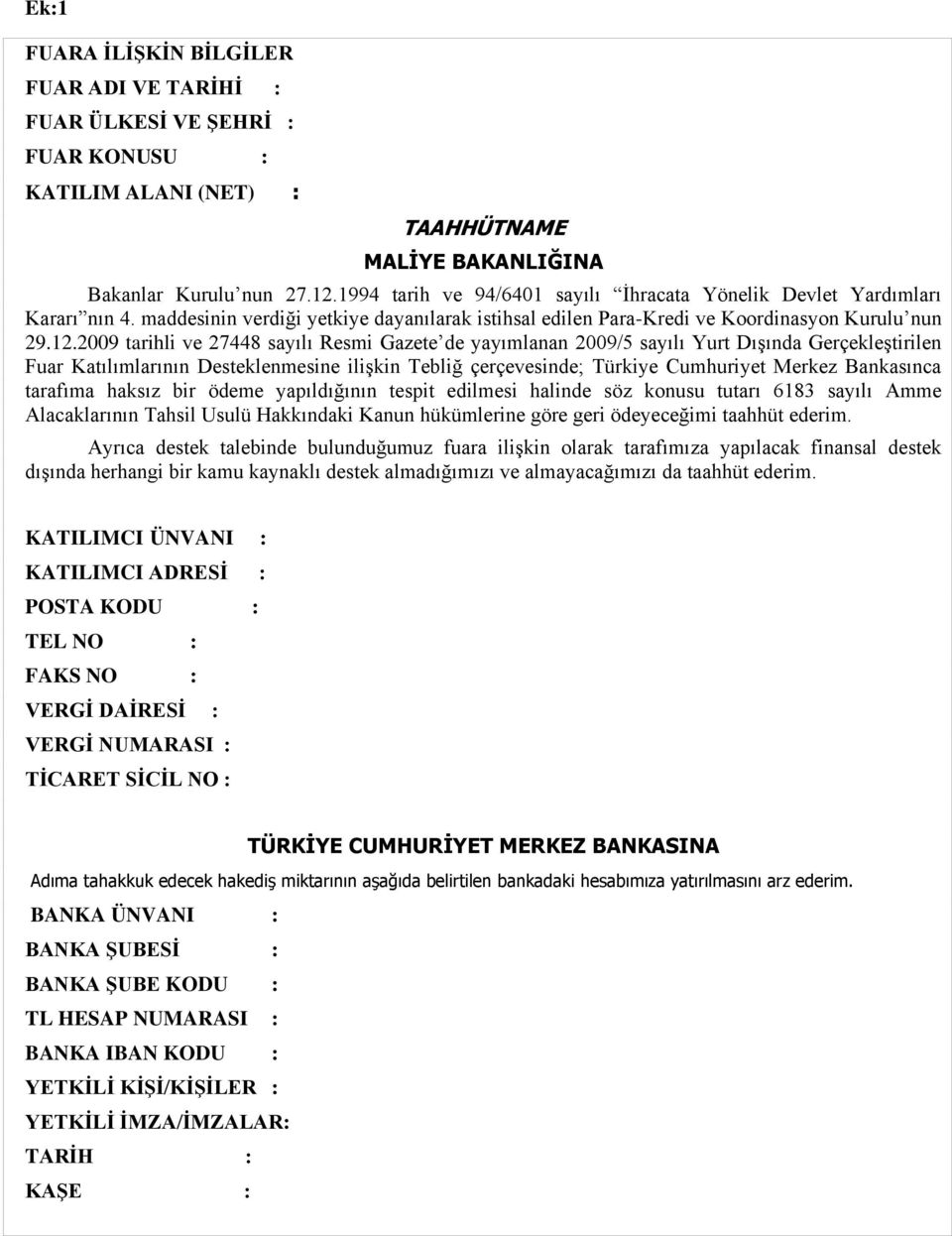 2009 tarihli ve 27448 sayılı Resmi Gazete de yayımlanan 2009/5 sayılı Yurt DıĢında GerçekleĢtirilen Fuar Katılımlarının Desteklenmesine iliģkin Tebliğ çerçevesinde; Türkiye Cumhuriyet Merkez