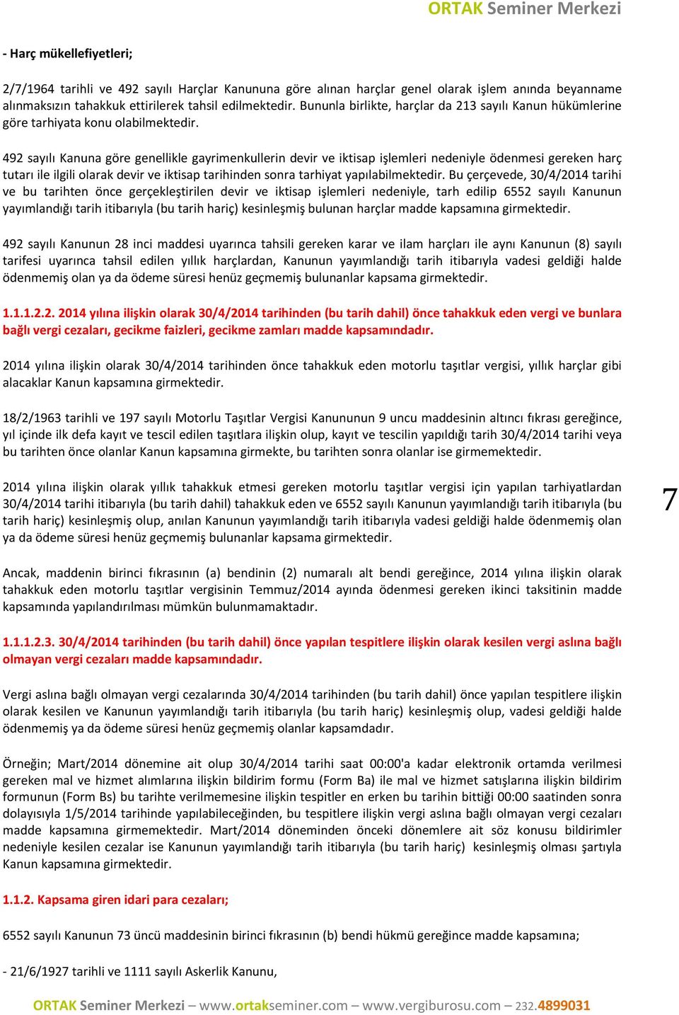 492 sayılı Kanuna göre genellikle gayrimenkullerin devir ve iktisap işlemleri nedeniyle ödenmesi gereken harç tutarı ile ilgili olarak devir ve iktisap tarihinden sonra tarhiyat yapılabilmektedir.