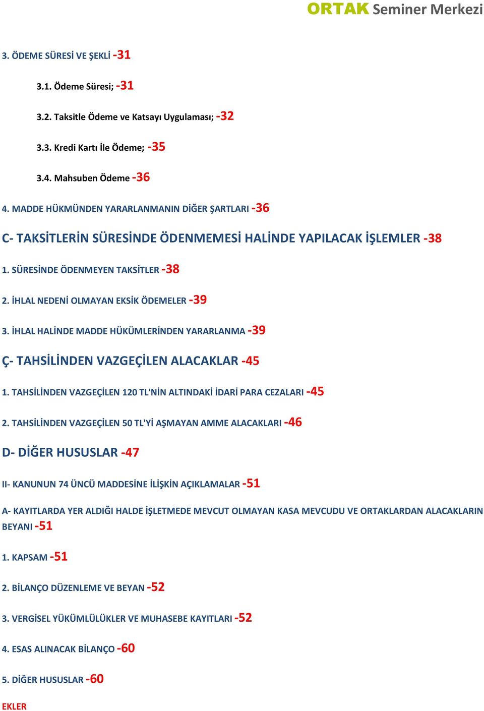 İHLAL HALİNDE MADDE HÜKÜMLERİNDEN YARARLANMA -39 Ç- TAHSİLİNDEN VAZGEÇİLEN ALACAKLAR -45 1. TAHSİLİNDEN VAZGEÇİLEN 120 TL'NİN ALTINDAKİ İDARİ PARA CEZALARI -45 2.