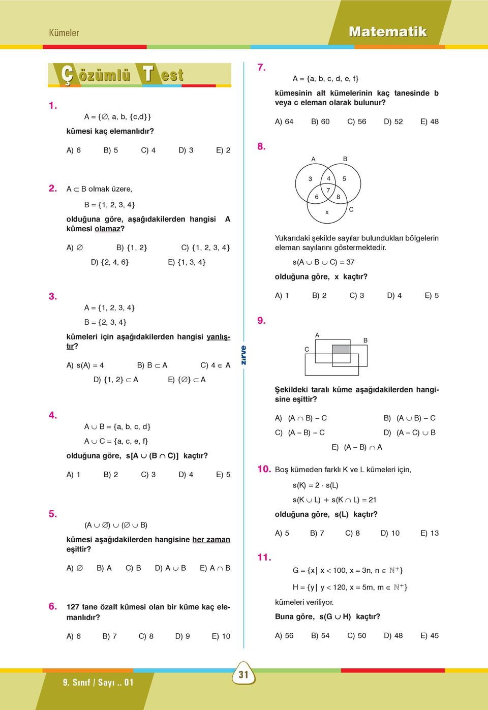 ) ) {1, 2} ) {1, 2, 3, 4} ) {2, 4, 6} ) {1, 3, 4} = {1, 2, 3, 4} = {2, 3, 4} kümeleri için aþaðýdakilerden hangisi yanlýþtýr?