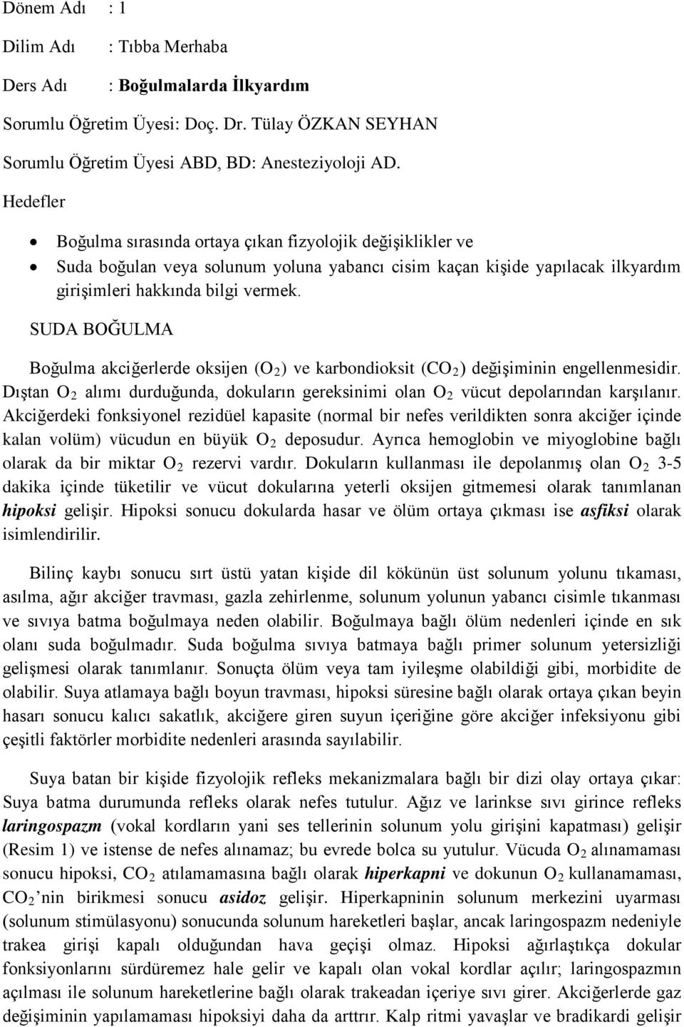 SUDA BOĞULMA Boğulma akciğerlerde oksijen (O 2 ) ve karbondioksit (CO 2 ) değişiminin engellenmesidir. Dıştan O 2 alımı durduğunda, dokuların gereksinimi olan O 2 vücut depolarından karşılanır.