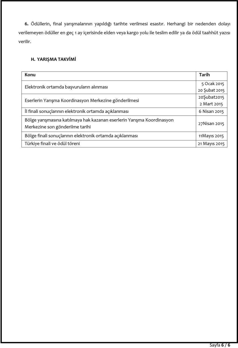 YARIŞMA TAKVİMİ Konu Tarih Elektronik ortamda başvuruların alınması Eserlerin Yarışma Koordinasyon Merkezine gönderilmesi 5 Ocak 2015 20 Şubat 2015 20Şubat2015 2 Mart 2015 İl