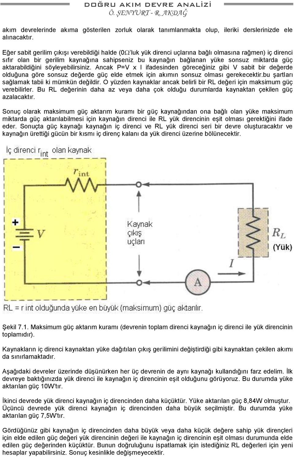 aktarabildiğini söyleyebilirsiniz. Ancak P=V x I ifadesinden göreceğiniz gibi V sabit bir değerde olduğuna göre sonsuz değerde güç elde etmek için akımın sonsuz olması gerekecektir.