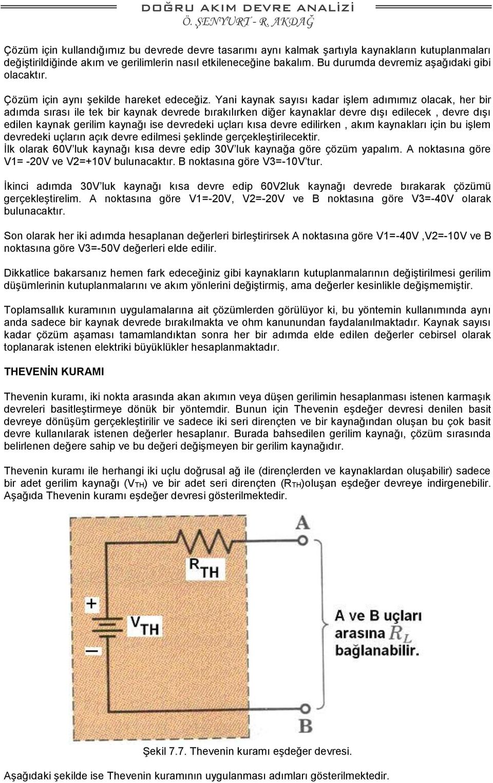 Yani kaynak sayısı kadar işlem adımımız olacak, her bir adımda sırası ile tek bir kaynak devrede bırakılırken diğer kaynaklar devre dışı edilecek, devre dışı edilen kaynak gerilim kaynağı ise