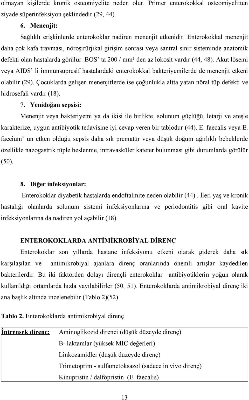 Enterokokkal menenjit daha çok kafa travması, nöroşirürjikal girişim sonrası veya santral sinir sisteminde anatomik defekti olan hastalarda görülür. BOS ta 200 / mm³ den az lökosit vardır (44, 48).