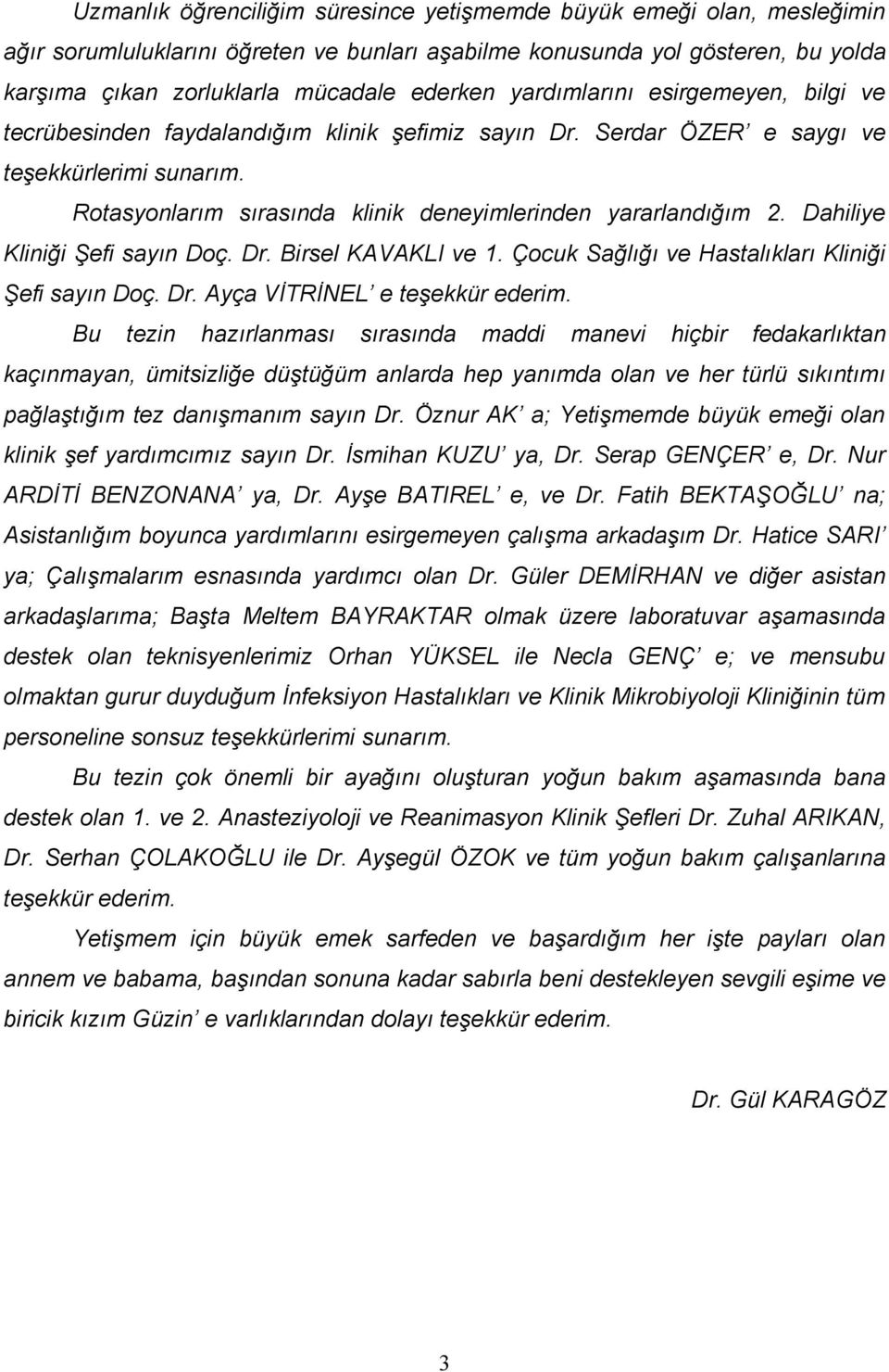 Dahiliye Kliniği Şefi sayın Doç. Dr. Birsel KAVAKLI ve 1. Çocuk Sağlığı ve Hastalıkları Kliniği Şefi sayın Doç. Dr. Ayça VİTRİNEL e teşekkür ederim.