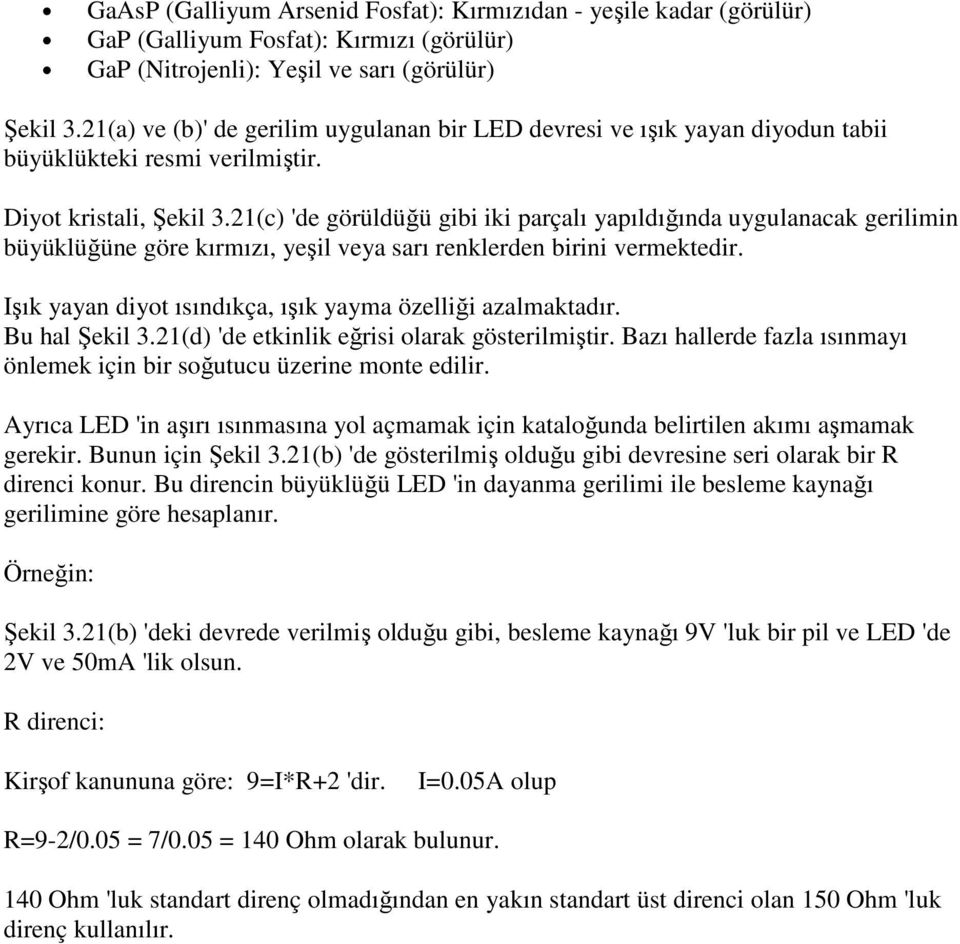 21(c) 'de görüldüğü gibi iki parçalı yapıldığında uygulanacak gerilimin büyüklüğüne göre kırmızı, yeşil veya sarı renklerden birini vermektedir.