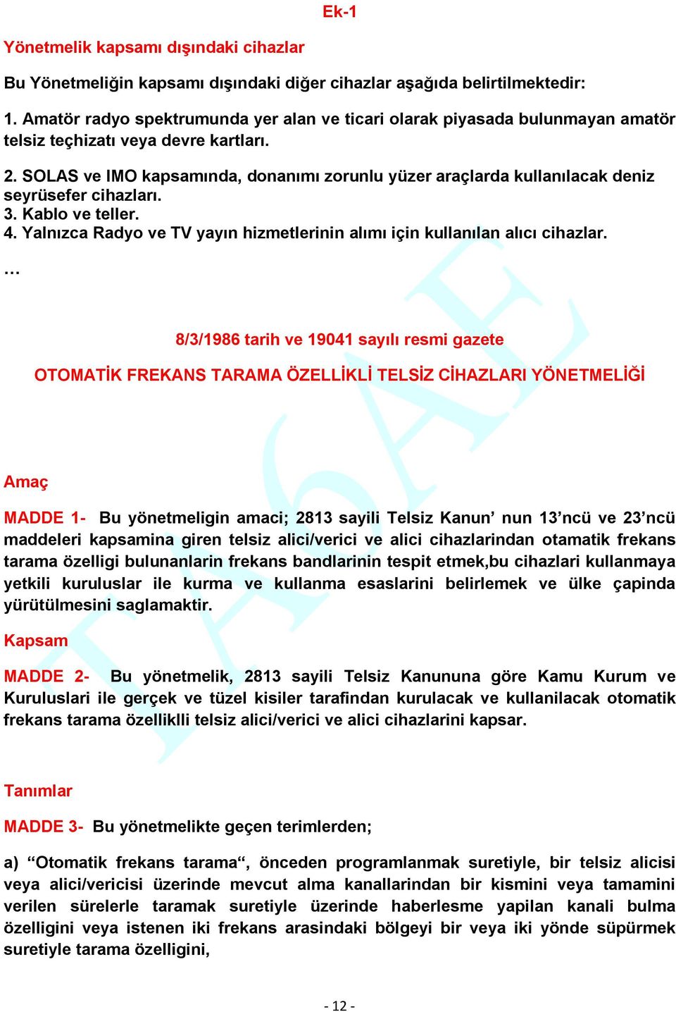 SOLAS ve IMO kapsamında, donanımı zorunlu yüzer araçlarda kullanılacak deniz seyrüsefer cihazları. 3. Kablo ve teller. 4. Yalnızca Radyo ve TV yayın hizmetlerinin alımı için kullanılan alıcı cihazlar.