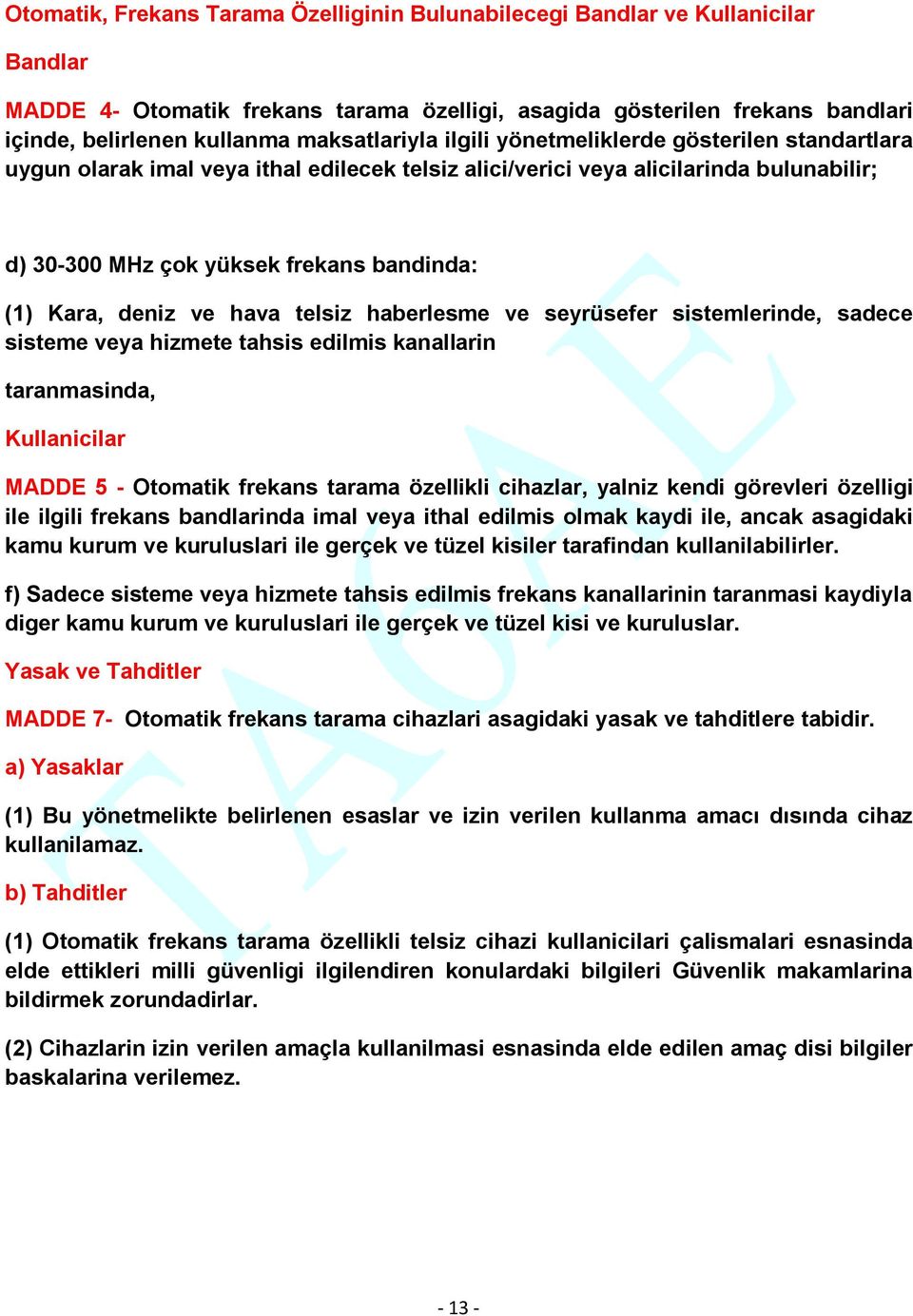 Kara, deniz ve hava telsiz haberlesme ve seyrüsefer sistemlerinde, sadece sisteme veya hizmete tahsis edilmis kanallarin taranmasinda, Kullanicilar MADDE 5 - Otomatik frekans tarama özellikli