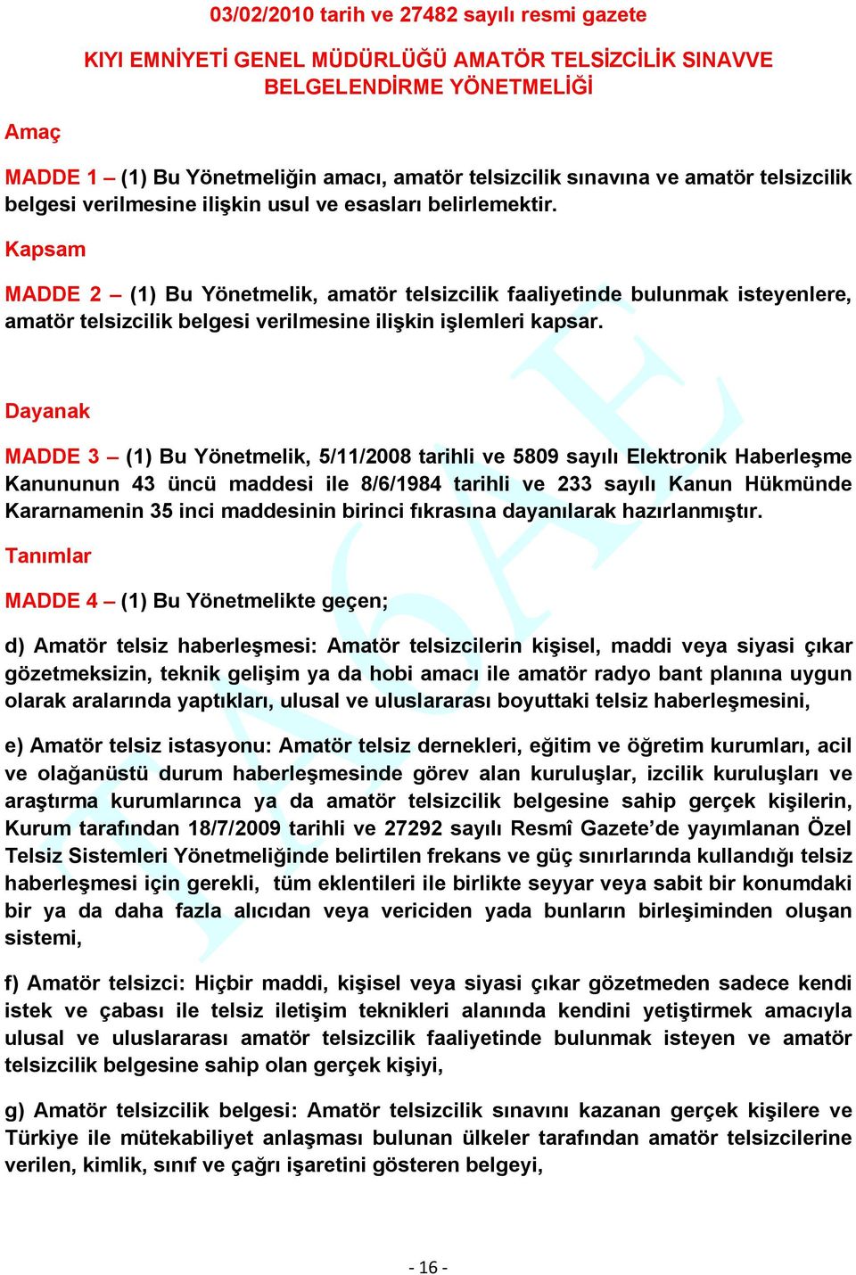 Kapsam MADDE 2 (1) Bu Yönetmelik, amatör telsizcilik faaliyetinde bulunmak isteyenlere, amatör telsizcilik belgesi verilmesine ilişkin işlemleri kapsar.