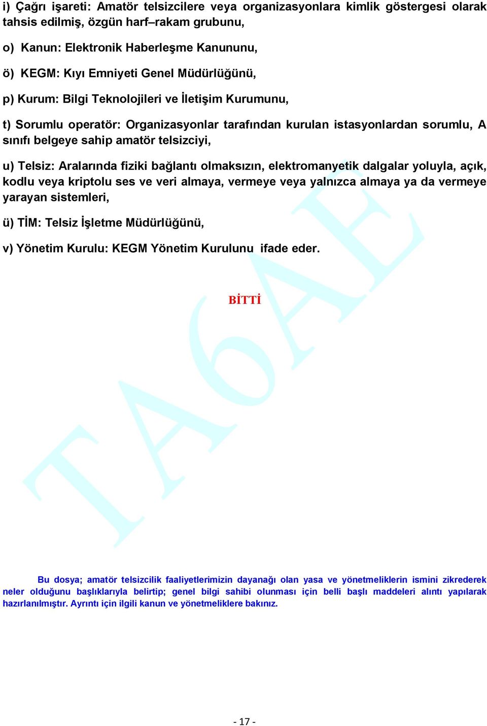 Aralarında fiziki bağlantı olmaksızın, elektromanyetik dalgalar yoluyla, açık, kodlu veya kriptolu ses ve veri almaya, vermeye veya yalnızca almaya ya da vermeye yarayan sistemleri, ü) TİM: Telsiz