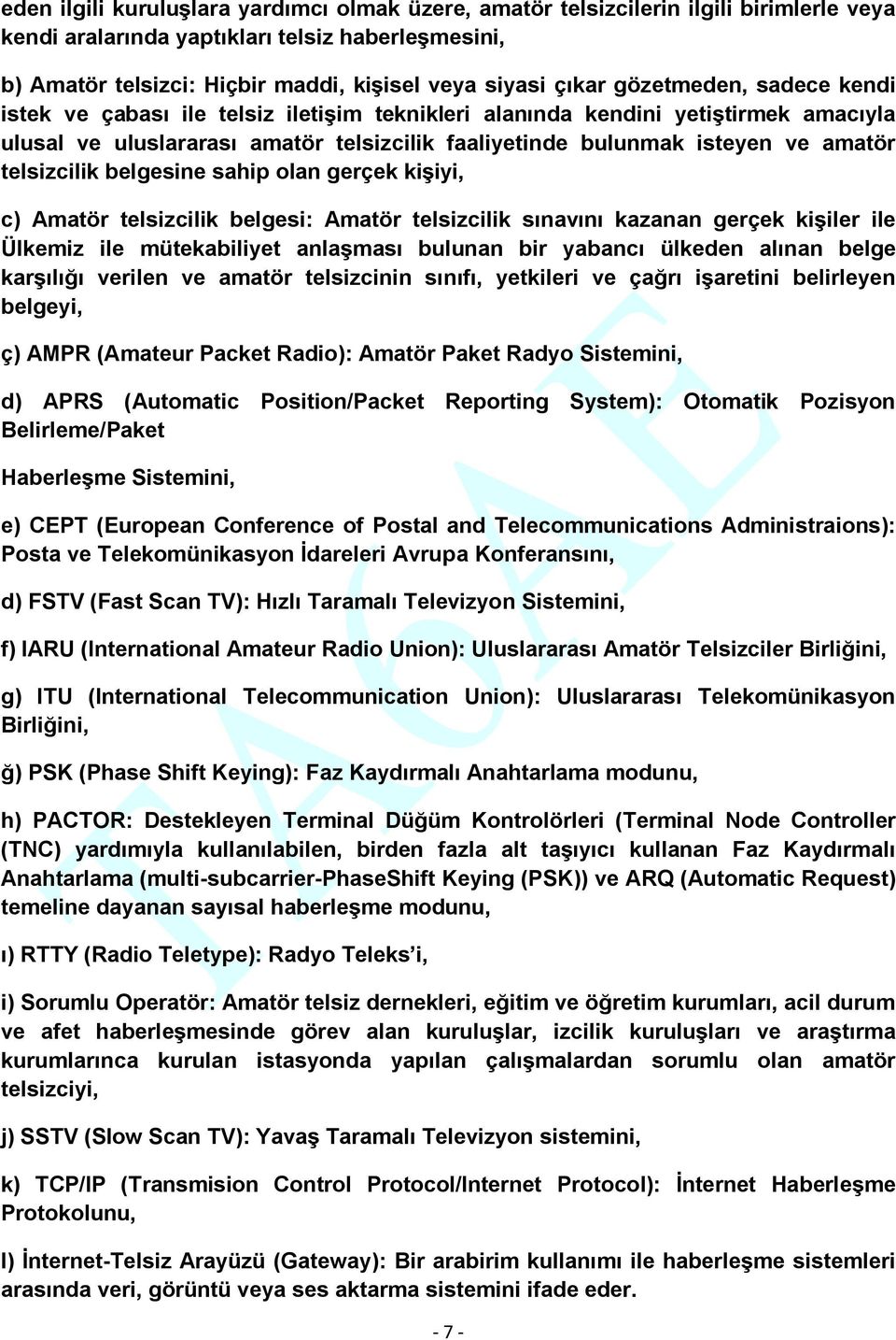 telsizcilik belgesine sahip olan gerçek kişiyi, c) Amatör telsizcilik belgesi: Amatör telsizcilik sınavını kazanan gerçek kişiler ile Ülkemiz ile mütekabiliyet anlaşması bulunan bir yabancı ülkeden