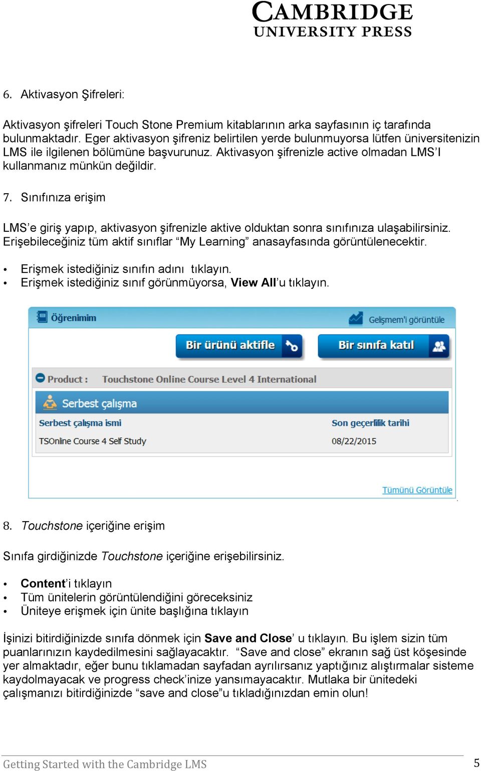 Sınıfınıza erişim LMS e giriş yapıp, aktivasyon şifrenizle aktive olduktan sonra sınıfınıza ulaşabilirsiniz. Erişebileceğiniz tüm aktif sınıflar My Learning anasayfasında görüntülenecektir.