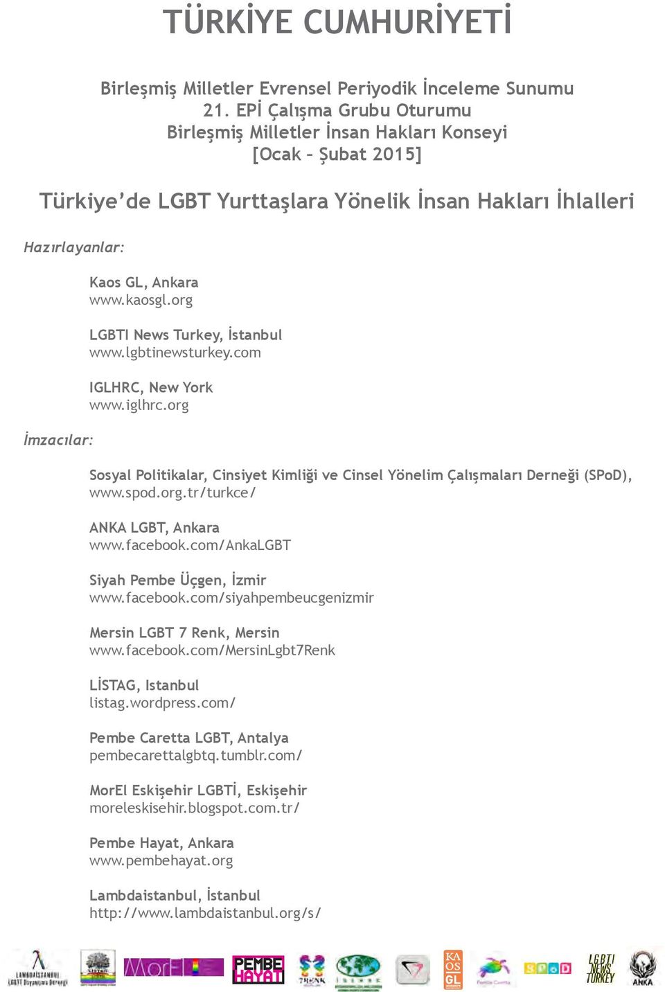 org LGBTI News Turkey, İstanbul www.lgbtinewsturkey.com IGLHRC, New York www.iglhrc.org Sosyal Politikalar, Cinsiyet Kimliği ve Cinsel Yönelim Çalışmaları Derneği (SPoD), www.spod.org.tr/turkce/ ANKA LGBT, Ankara www.