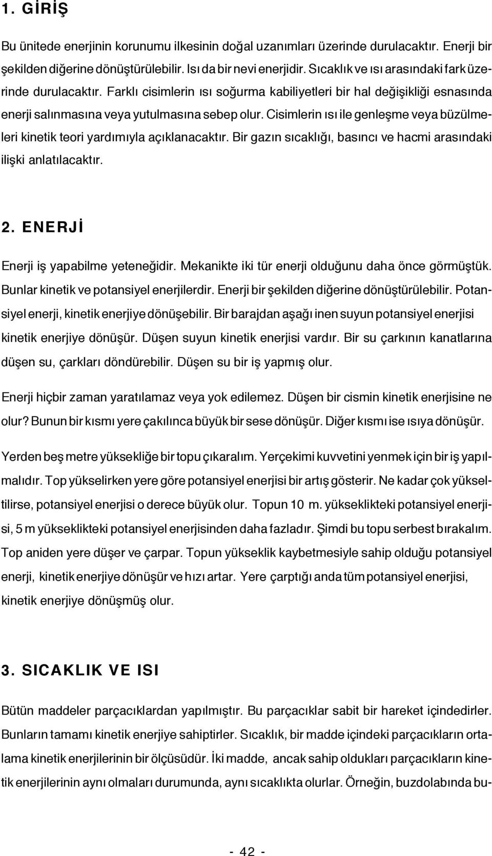 Cisimlerin ısı ile genleşme veya büzülmeleri kinetik teori yardımıyla açıklanacaktır. Bir gazın sıcaklığı, basıncı ve hacmi arasındaki ilişki anlatılacaktır. 2. ENERJİ Enerji iş yapabilme yeteneğidir.