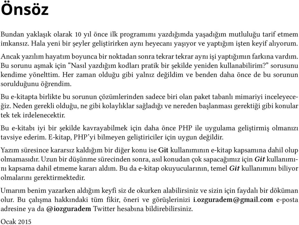 sorusunu kendime yönelttim. Her zaman olduğu gibi yalnız değildim ve benden daha önce de bu sorunun sorulduğunu öğrendim.