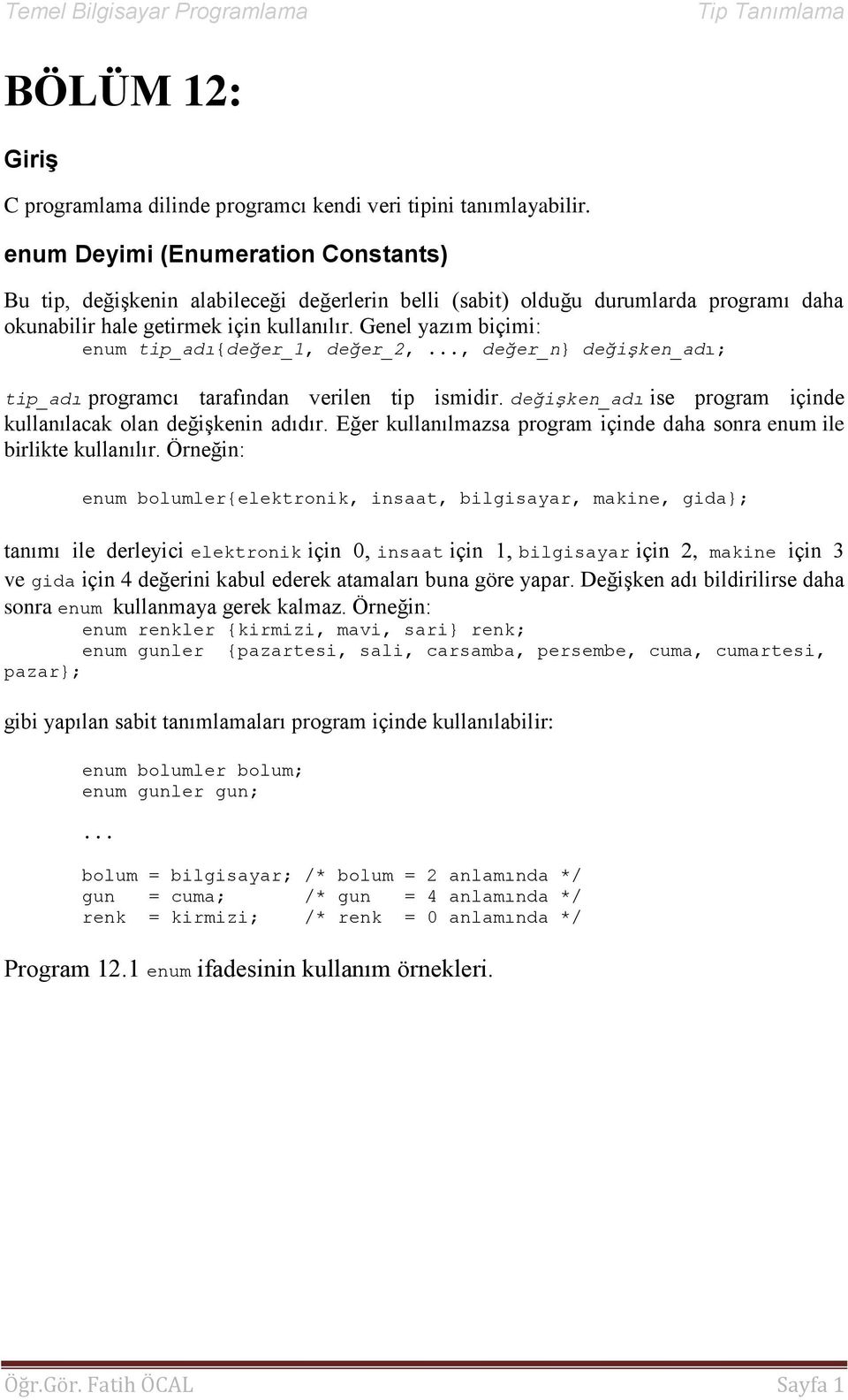 Genel yazım biçimi: enum tip_adı{değer_1, değer_2,..., değer_n} değişken_adı; tip_adı programcı tarafından verilen tip ismidir. değişken_adı ise program içinde kullanılacak olan değişkenin adıdır.