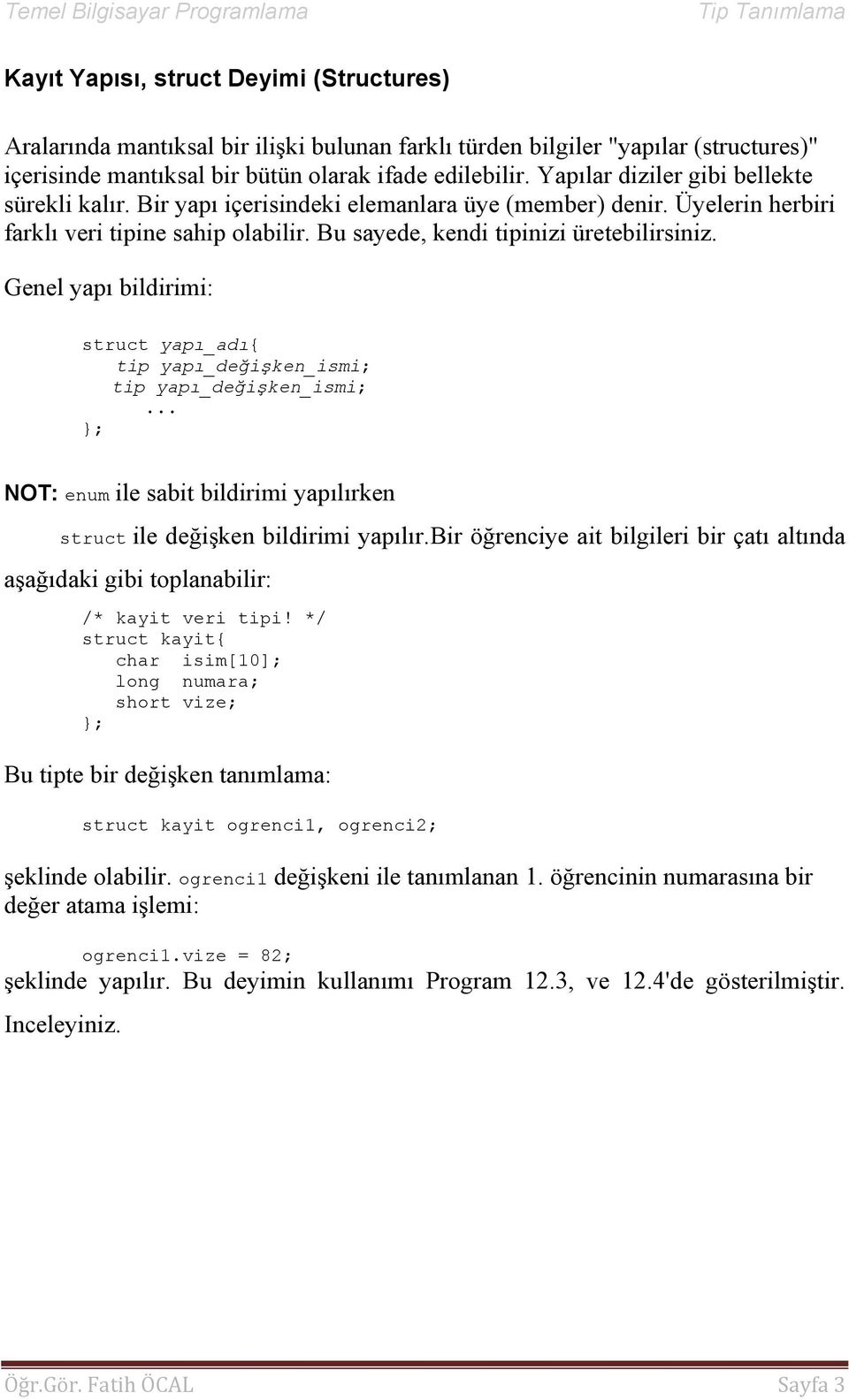 Genel yapı bildirimi: struct yapı_adı{ tip yapı_değişken_ismi; tip yapı_değişken_ismi;... }; NOT: enum ile sabit bildirimi yapılırken struct ile değişken bildirimi yapılır.