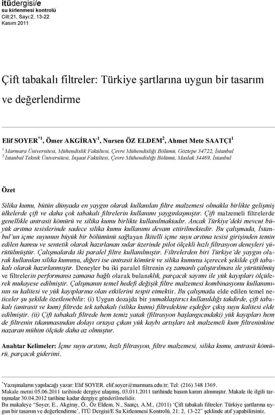 Maslak 34469, İstanbul Özet Silika kumu, bütün dünyada en yaygın olarak kullanılan filtre malzemesi olmakla birlikte gelişmiş ülkelerde çift ve daha çok tabakalı filtrelerin kullanımı yaygınlaşmıştır.