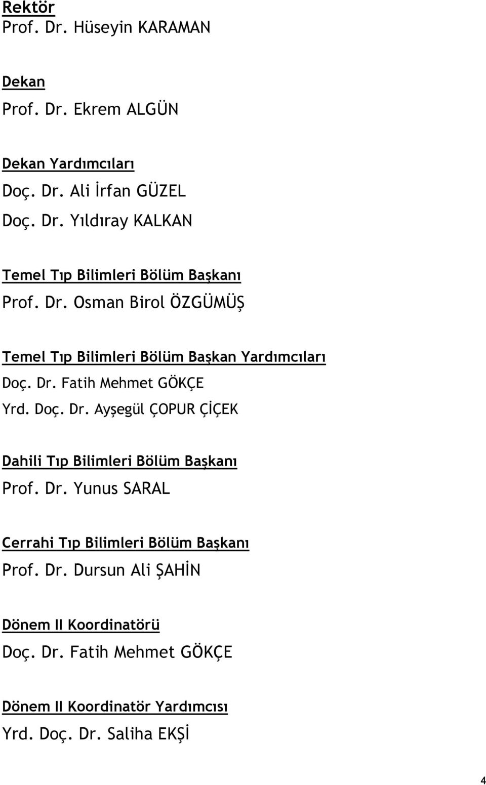 Fatih Mehmet GÖKÇE Yrd. Doç. Dr. Ayşegül ÇOPUR ÇİÇEK Dahili Tıp Bilimleri Bölüm Başkanı Prof. Dr. Yunus SARAL Cerrahi Tıp Bilimleri Bölüm Başkanı Prof.