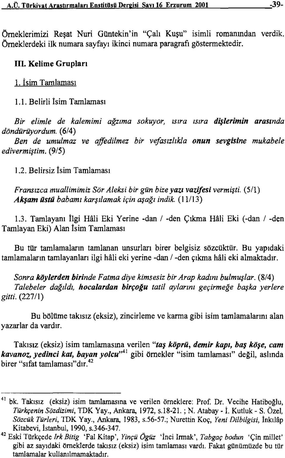 İsim Tamlaması 1.1. Belirli İsim Tamlaması Bir elimle de kalemimi ağzıma sokuyor, ısıra ısıra dişlerimin arasında döndürüyordum.