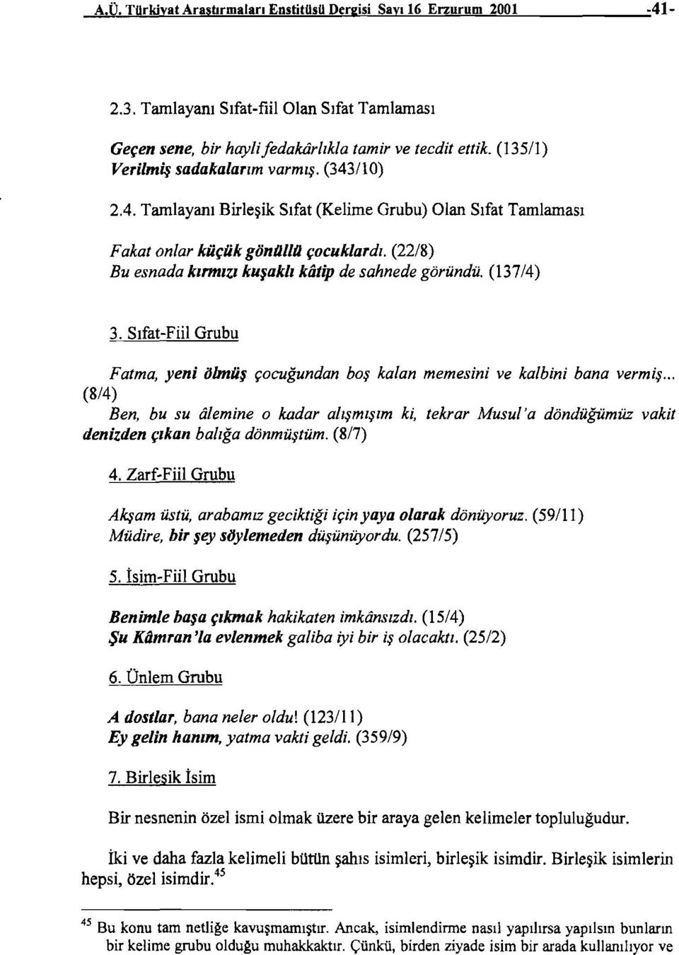 /10) 2.4. Tamlayanı Birleşik Sıfat (Kelime Grubu) Olan Sıfat Tamlaması Fakat onlar küçük göntılltı çocuklardı.(22/8) Bu esnada kırmızı kuşaklı katip de sahnede göründü. (137/4) 3.