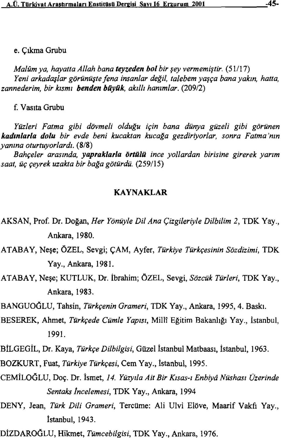 (51/17) Yeni arkadaşlar görünüşte fena insanlar değil, talebem yaşça bana yakın, hatta, zannederim, bir kısmı benden bayük, akıllı hanımlar. (209/2) f.