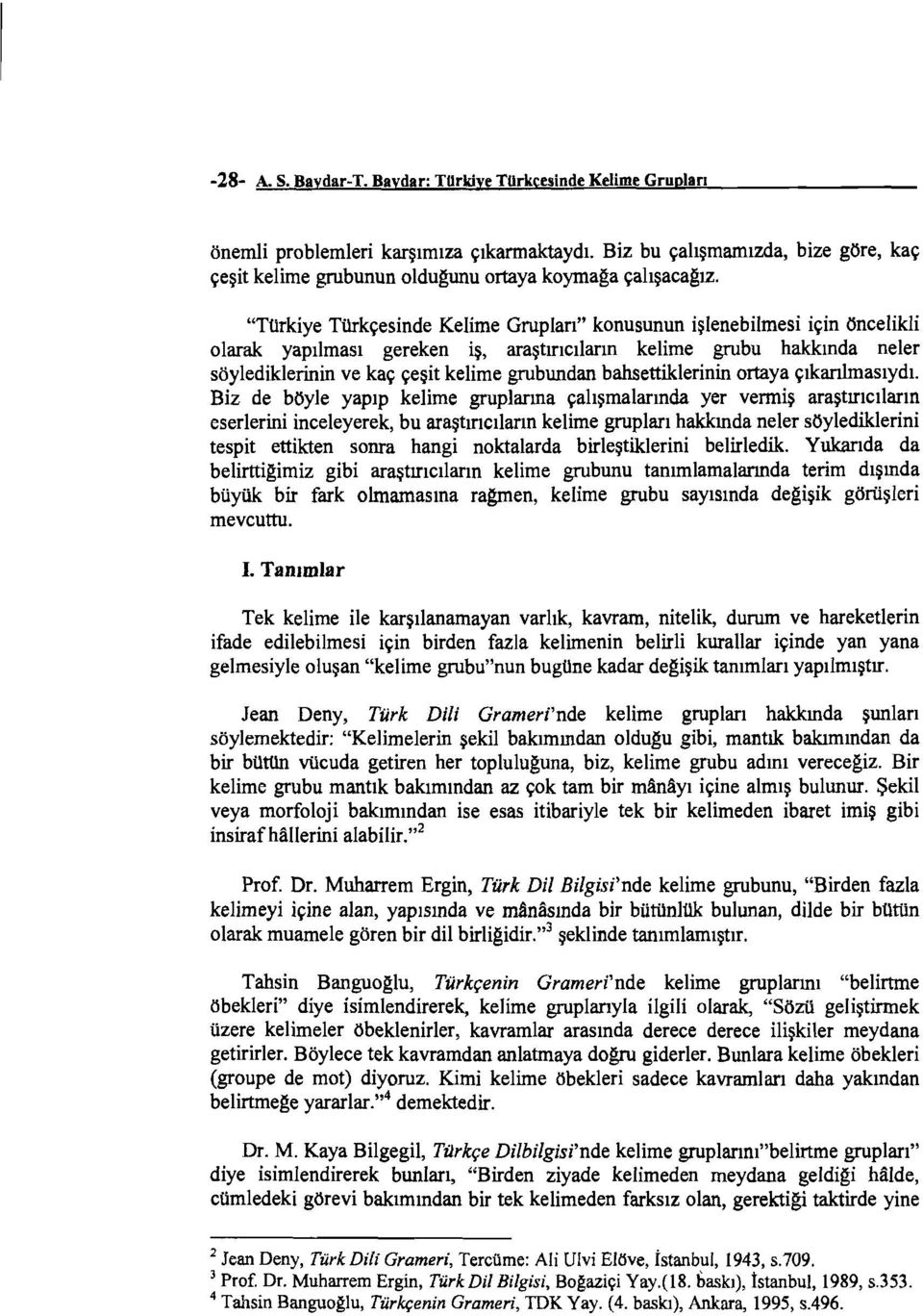 "Türkiye Türkçesinde Kelime Grupları" konusunun işlenebilmesi için öncelikli olarak yapılması gereken iş, araştırıcıların kelime grubu hakkında neler söylediklerinin ve kaç çeşit kelime grubundan