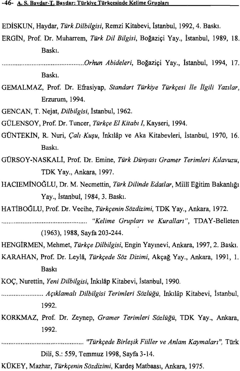 Nejat, Dilbilgisi, İstanbul, 1962. GÜLENSOY, Prof. Dr. Tuncer, Türkçe El Kitabı I, Kayseri, 1994. GüNTEKiN, R. Nuri, Çalı Kuşu, İnkılap ve Aka Kitabevleri, İstanbul, 1970, 16. Baskı. GÜRSOY.