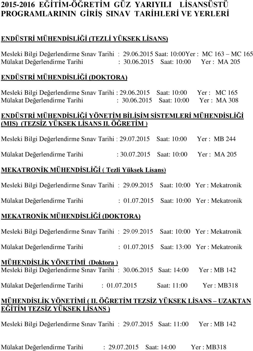 ÖĞRETİM ) 29.07.2015 Saat: 10:00 Yer : MB 244 30.07.2015 Saat: 10:00 Yer : MA 205 MEKATRONİK MÜHENDİSLİĞİ ( Tezli Yüksek Lisans) 29.09.2015 Saat: 10:00 Yer : Mekatronik : 01.07.2015 Saat: 10:00 Yer : Mekatronik MEKATRONİK MÜHENDİSLİĞİ (DOKTORA) 29.