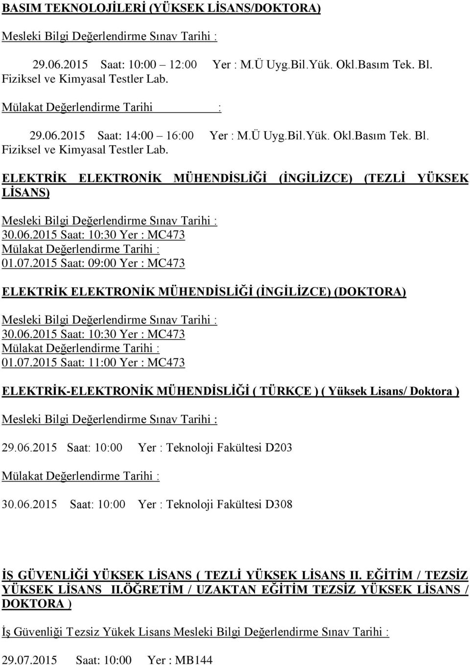 07.2015 Saat: 09:00 Yer : MC473 ELEKTRİK ELEKTRONİK MÜHENDİSLİĞİ (İNGİLİZCE) (DOKTORA) 30.06.2015 Saat: 10:30 Yer : MC473 01.07.2015 Saat: 11:00 Yer : MC473 ELEKTRİK-ELEKTRONİK MÜHENDİSLİĞİ ( TÜRKÇE ) ( Yüksek Lisans/ Doktora ) 29.