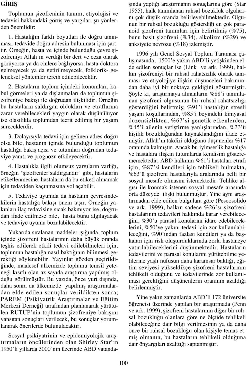 Örneğin, hasta ve içinde bulunduğu çevre şizofreniyi Allah n verdiği bir dert ve ceza olarak görüyorsa ya da cinlere bağl yorsa, hasta doktora gelmeyecek ya da getirilmeyecek, folklorik- geleneksel