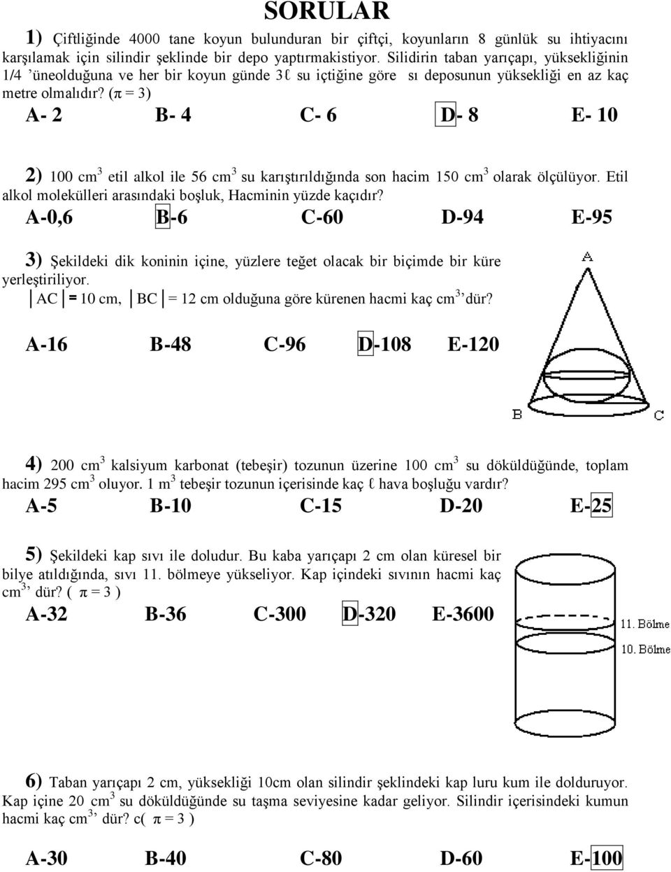 (π = ) A- 2 B- 4 C- 6 D- 8 E- 10 2) 100 cm etil alkol ile 56 cm su karıştırıldığında son hacim 150 cm olarak ölçülüyor. Etil alkol molekülleri arasındaki boşluk, Hacminin yüzde kaçıdır?