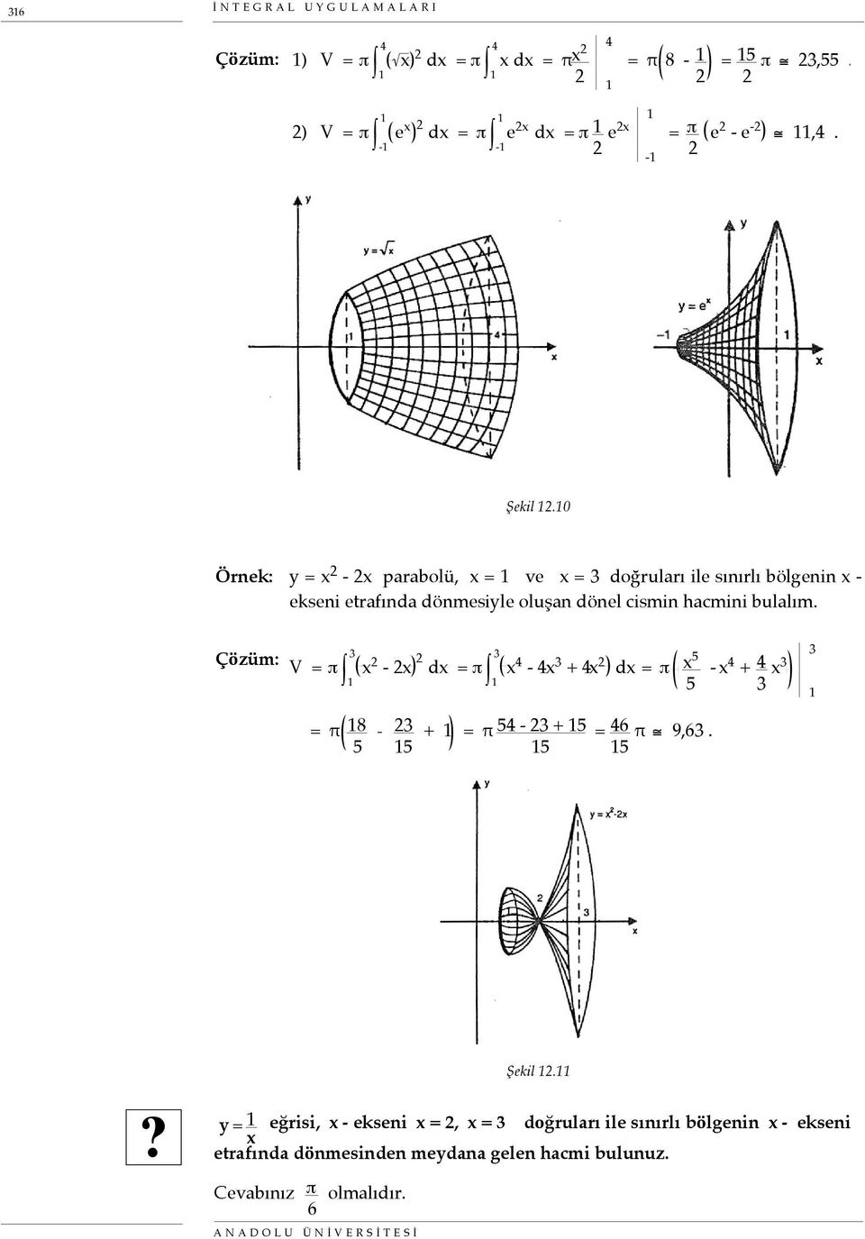 Çözüm: V = π x - x dx = π x - x + x dx = π x5 5 - x + x = π 8 5-5 + = π 5 - + 5 5 = 6 5 π 9,6.? Şekil.