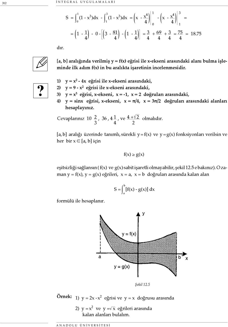 ? ) y = x - x eğrisi ile x-ekseni rsındki, ) y = 9 - x eğrisi ile x-ekseni rsındki, ) y = x eğrisi, x-ekseni, x = -, x = doğrulrı rsındki, ) y = sinx eğrisi, x-ekseni, x = π/, x = π/ doğrulrı rsındki