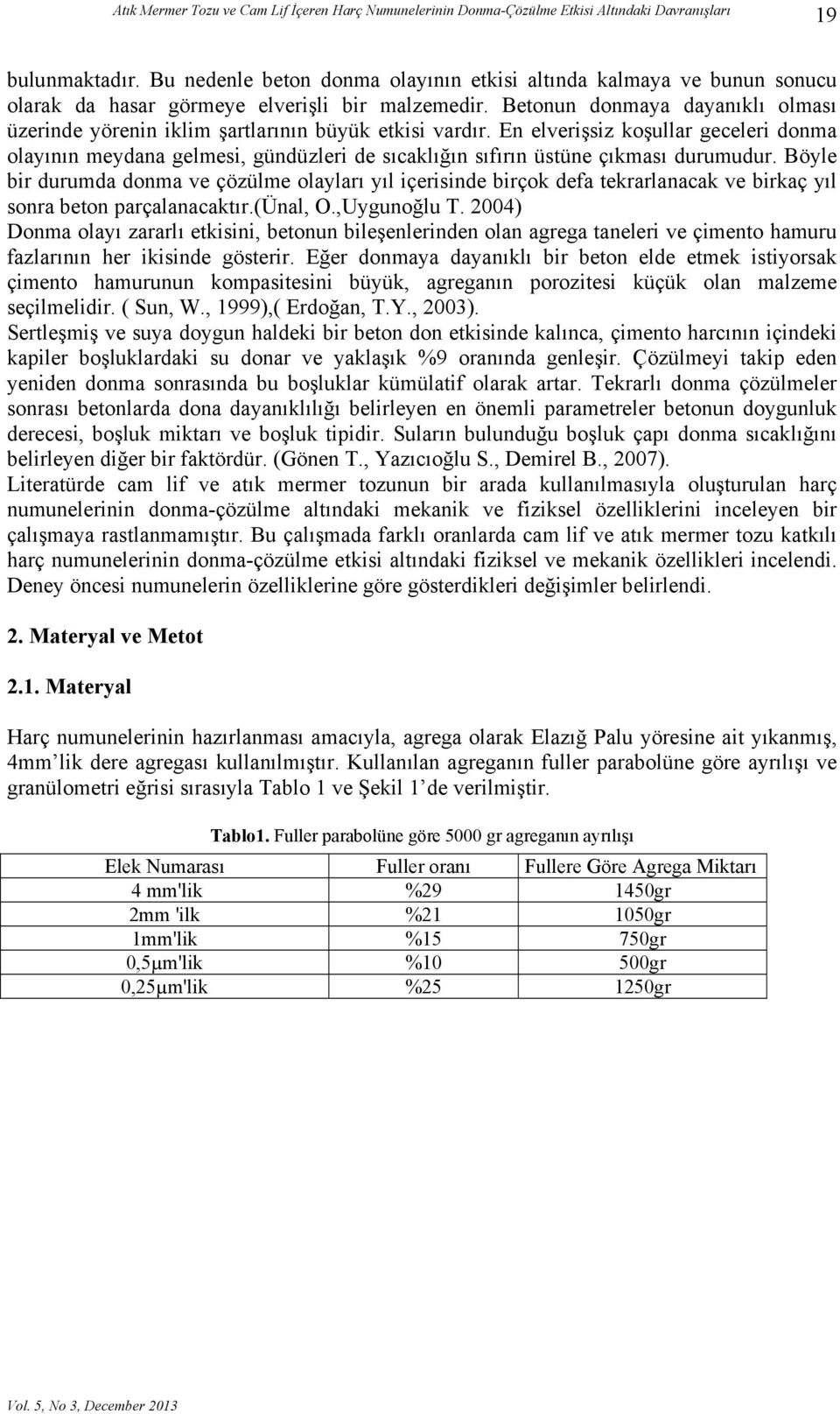 Betonun donmaya dayanıklı olması üzerinde yörenin iklim şartlarının büyük etkisi vardır.