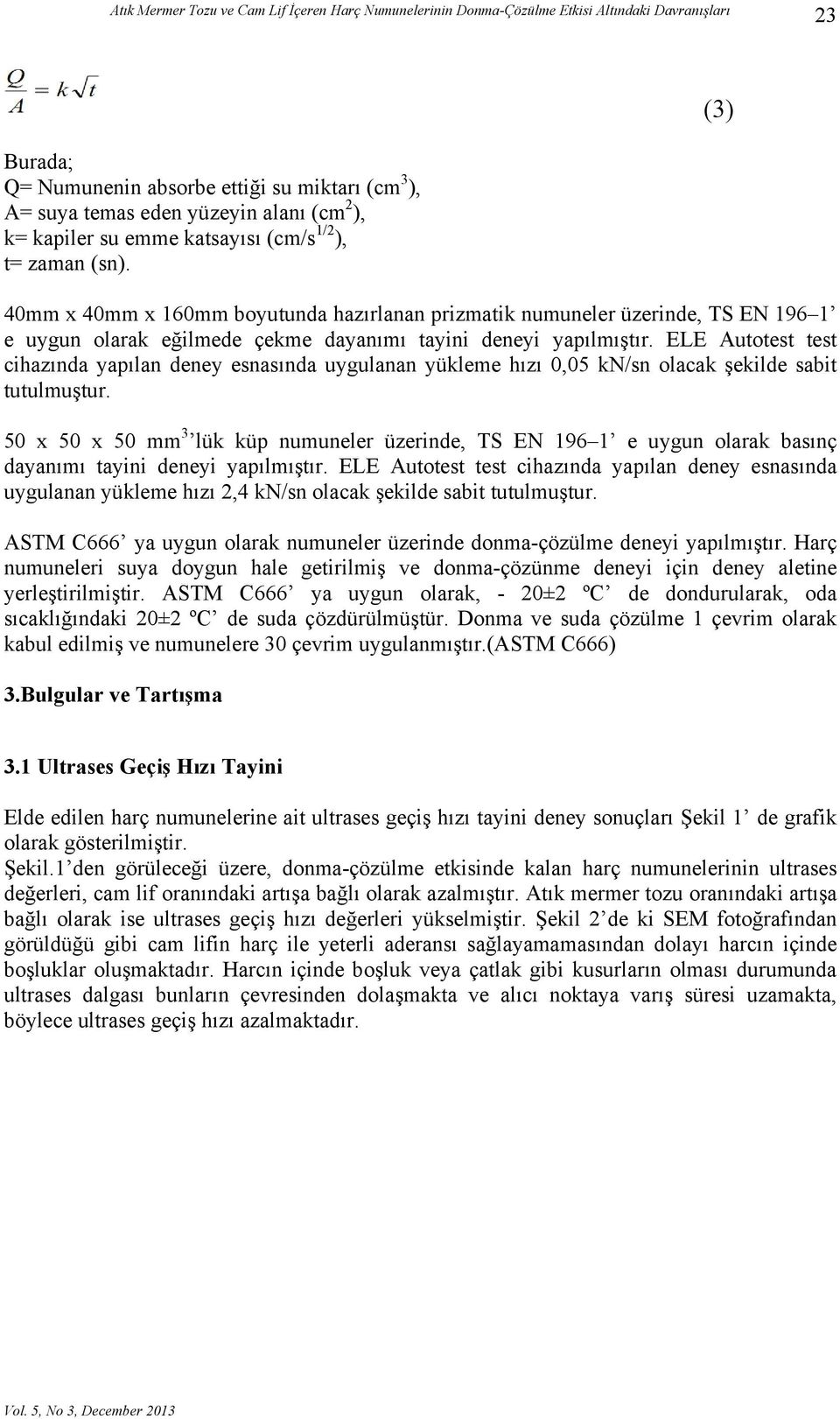 40mm x 40mm x 160mm boyutunda hazırlanan prizmatik numuneler üzerinde, TS EN 196 1 e uygun olarak eğilmede çekme dayanımı tayini deneyi yapılmıştır.