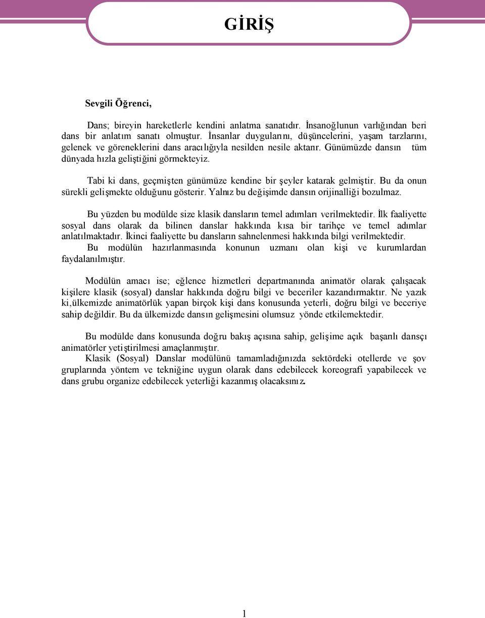 Tabi ki dans, geçmişten günümüze kendine bir şeyler katarak gelmiştir. Bu da onun sürekli gelişmekte olduğunu gösterir. Yalnız bu değişimde dansın orijinalliği bozulmaz.