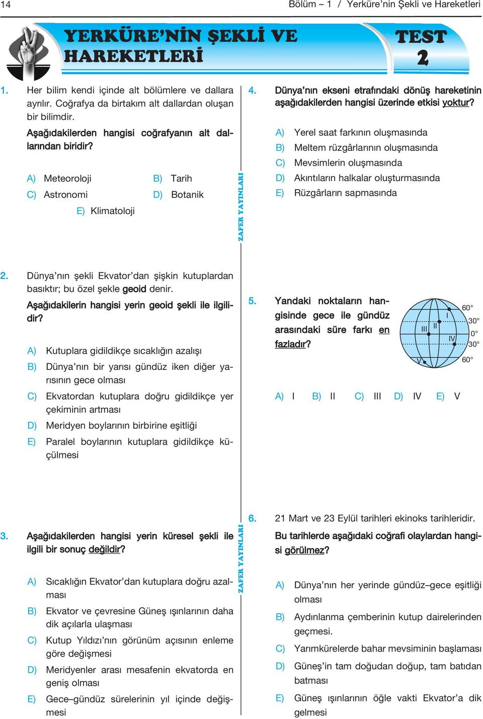 Dünya nın ekseni etrafındaki dönüş hareke tinin aşağıdakilerden hangisi üzerinde et kisi yoktur?