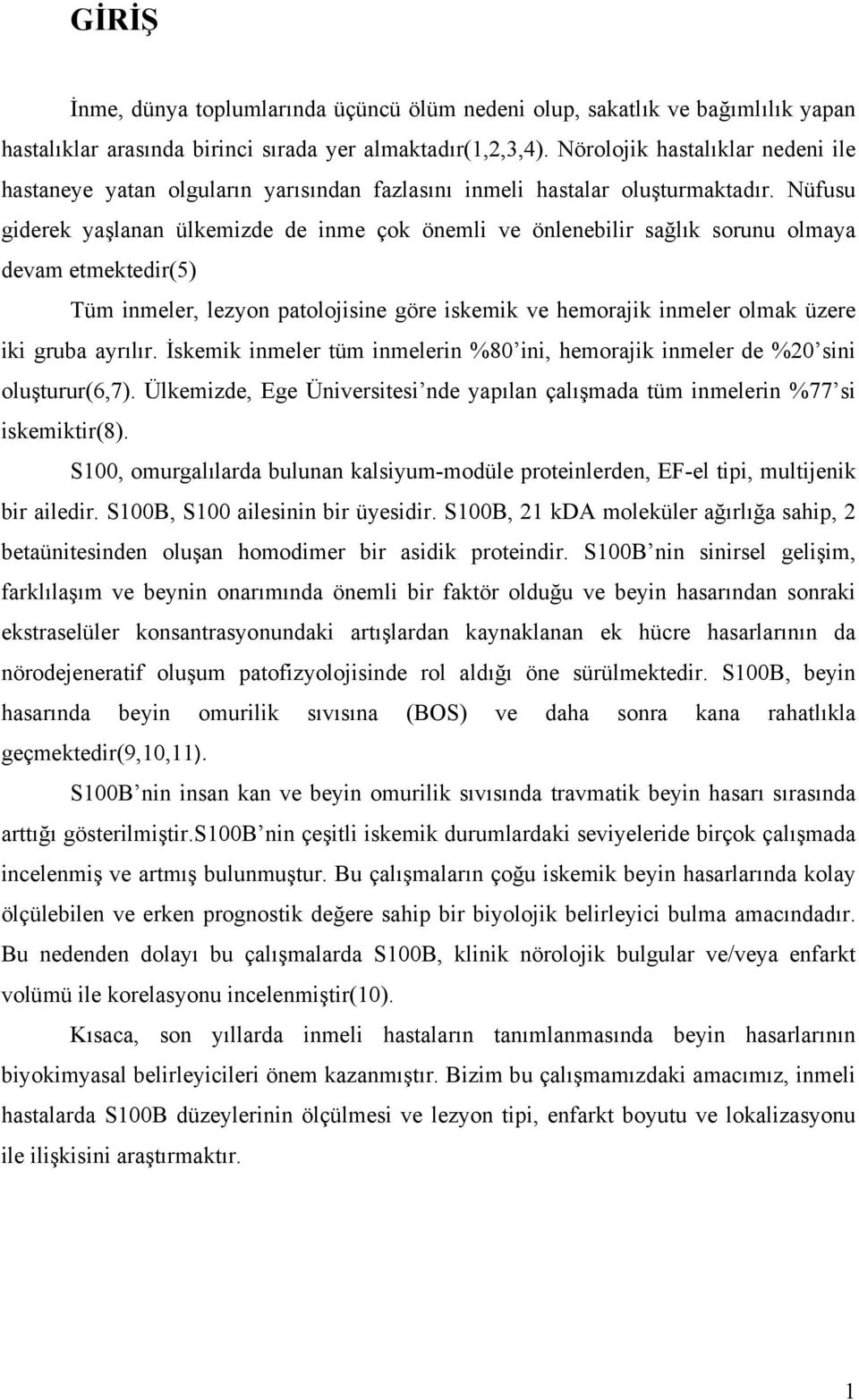 Nüfusu giderek yaşlanan ülkemizde de inme çok önemli ve önlenebilir sağlık sorunu olmaya devam etmektedir(5) Tüm inmeler, lezyon patolojisine göre iskemik ve hemorajik inmeler olmak üzere iki gruba