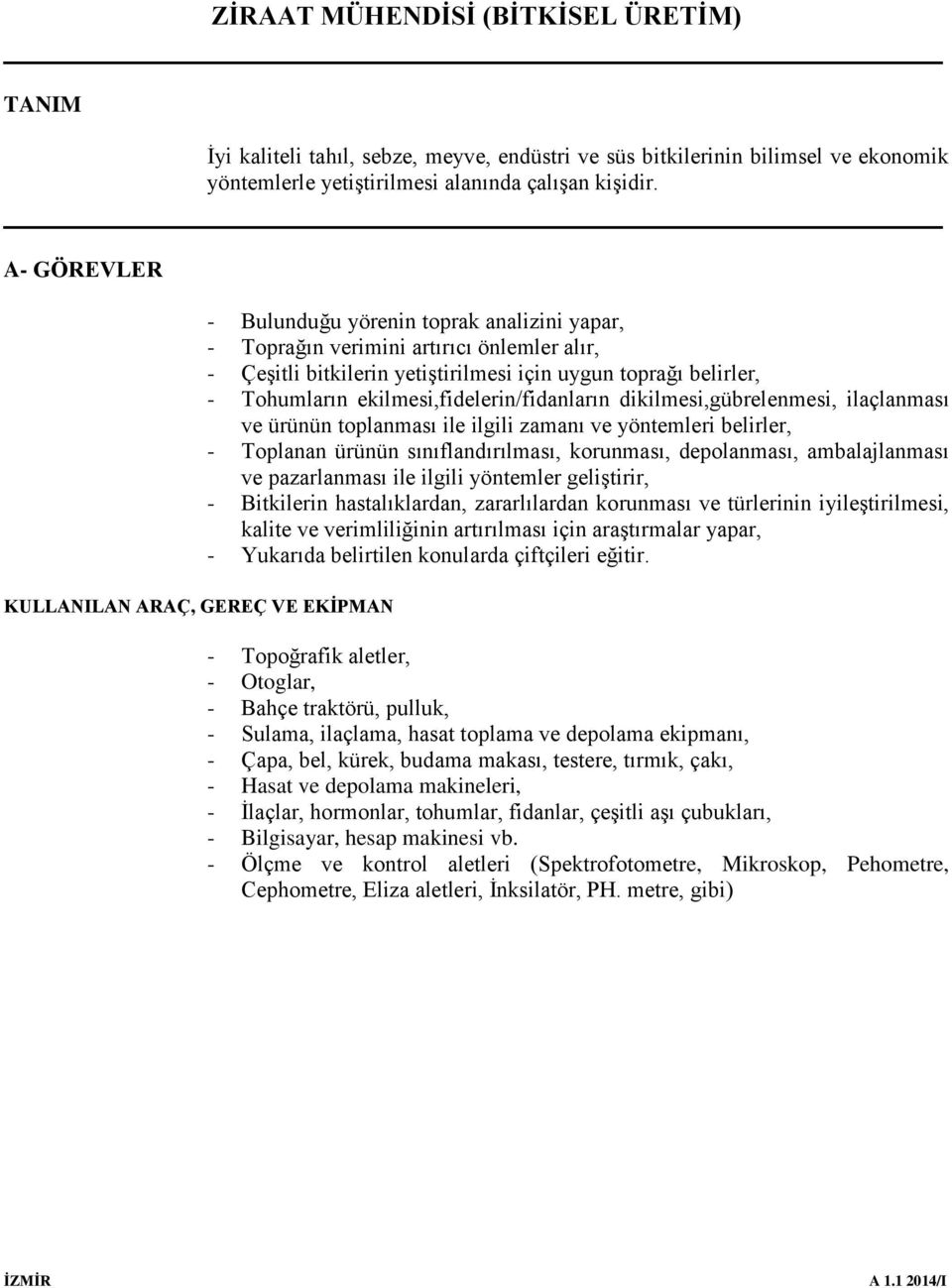 - Tohumların ekilmesi,fidelerin/fidanların dikilmesi,gübrelenmesi, ilaçlanması ve ürünün toplanması ile ilgili zamanı ve yöntemleri belirler, - Toplanan ürünün sınıflandırılması, korunması,