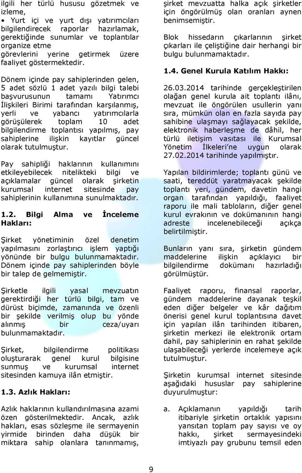 Dönem içinde pay sahiplerinden gelen, 5 adet sözlü 1 adet yazılı bilgi talebi başvurusunun tamamı Yatırımcı Đlişkileri Birimi tarafından karşılanmış, yerli ve yabancı yatırımcılarla görüşülerek