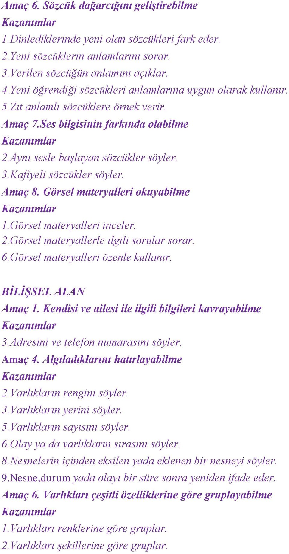 Kafiyeli sözcükler söyler. Amaç 8. Görsel materyalleri okuyabilme 1.Görsel materyalleri inceler. 2.Görsel materyallerle ilgili sorular sorar. 6.Görsel materyalleri özenle kullanır.