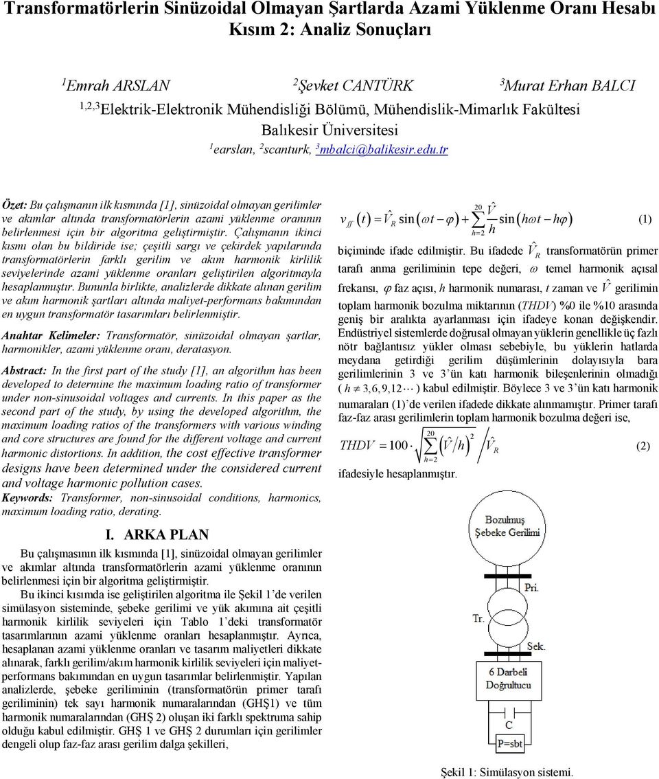 tr Özet: Bu çalışmanın ilk kısmında [], sinüzoidal olmayan gerilimler ve akımlar altında transformatörlerin azami yüklenme oranının belirlenmesi için bir algoritma geliştirmiştir.