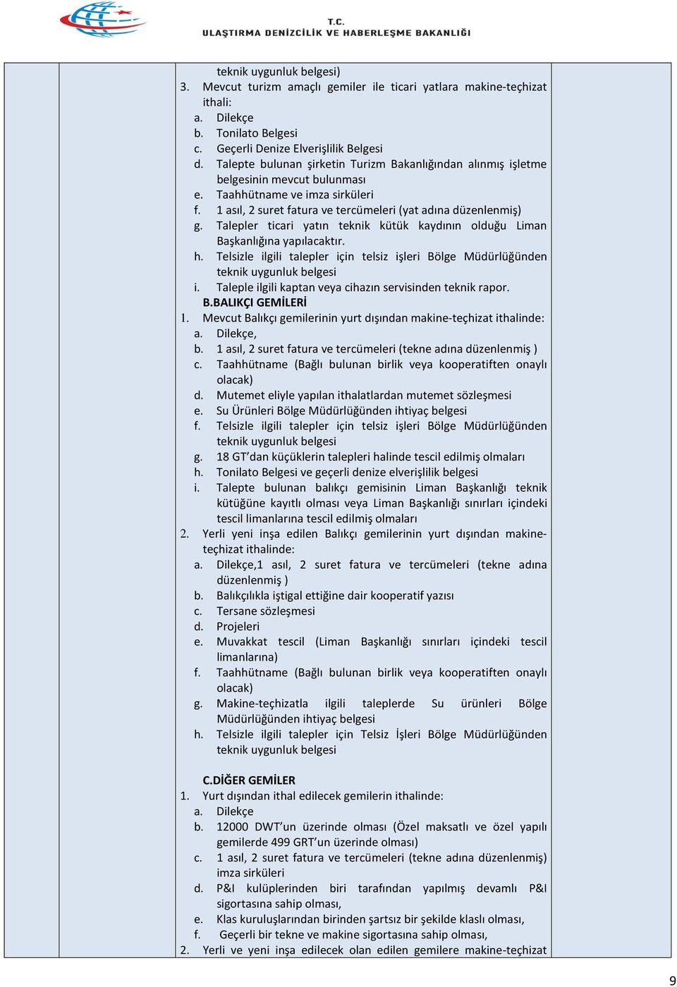 Talepler ticari yatın teknik kütük kaydının olduğu Liman Başkanlığına yapılacaktır. h. Telsizle ilgili talepler için telsiz işleri Bölge Müdürlüğünden teknik uygunluk belgesi i.