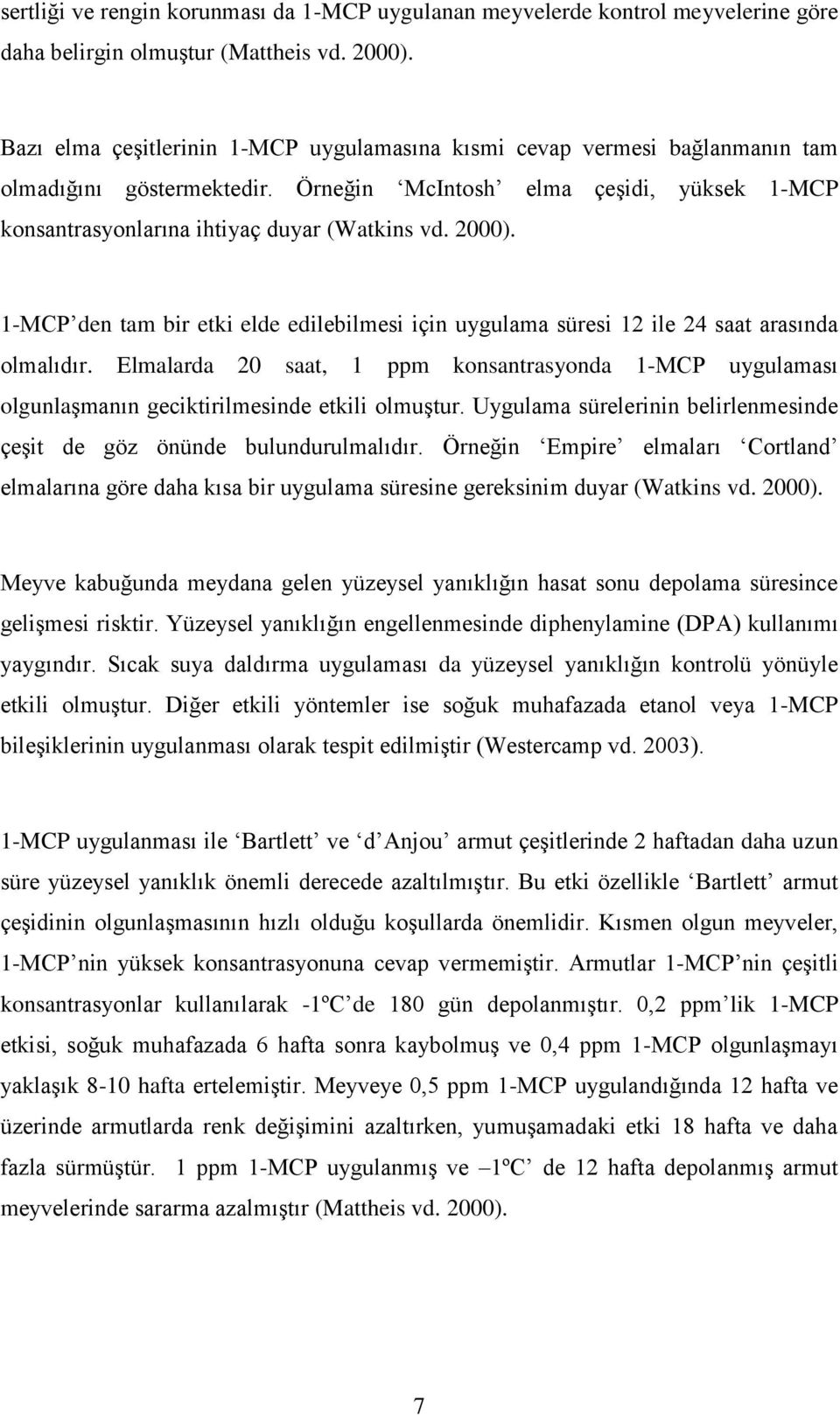 den tam bir etki elde edilebilmesi için uygulama süresi 12 ile 24 saat arasında olmalıdır. Elmalarda 20 saat, 1 ppm konsantrasyonda uygulaması olgunlaşmanın geciktirilmesinde etkili olmuştur.