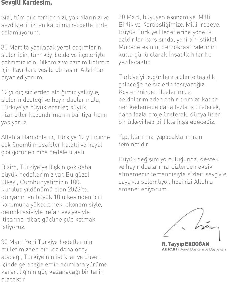 12 yıldır, sizlerden aldığımız yetkiyle, sizlerin desteği ve hayır dualarınızla, Türkiye ye büyük eserler, büyük hizmetler kazandırmanın bahtiyarlığını yaşıyoruz.
