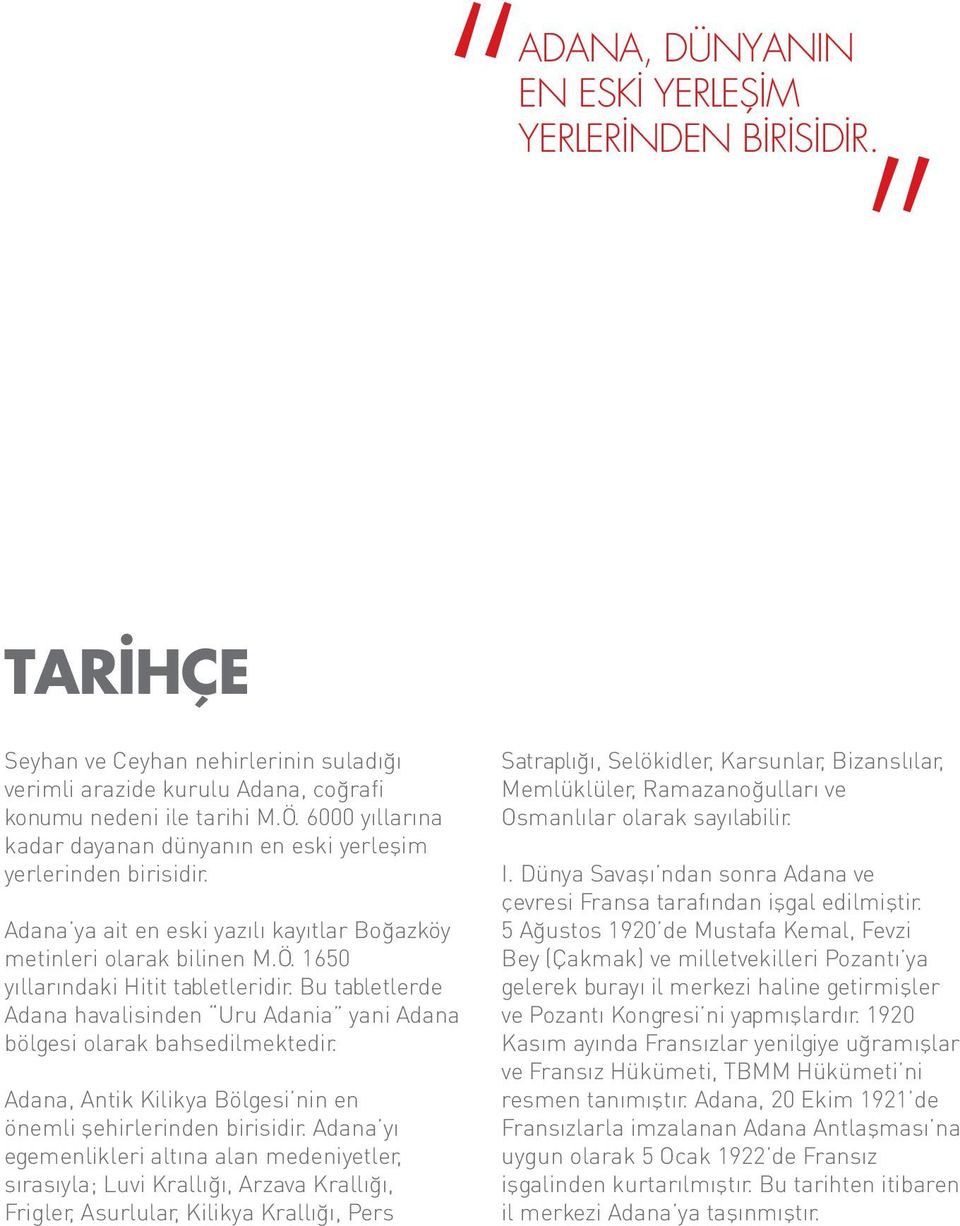 Bu tabletlerde Adana havalisinden Uru Adania yani Adana bölgesi olarak bahsedilmektedir. Adana, Antik Kilikya Bölgesi nin en önemli şehirlerinden birisidir.